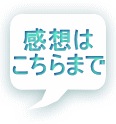 感想は こちらまで 